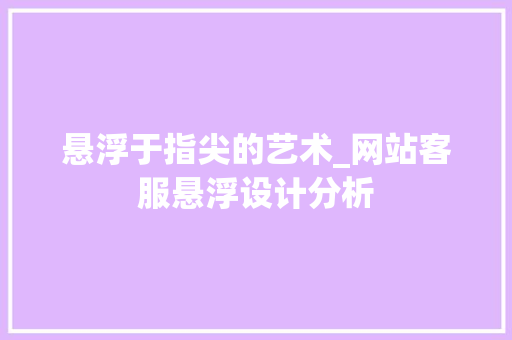悬浮于指尖的艺术_网站客服悬浮设计分析