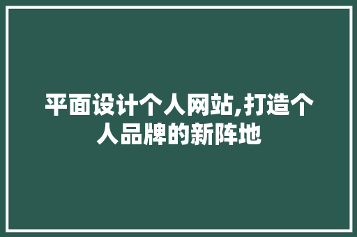 平面设计个人网站,打造个人品牌的新阵地 平面设计个人网站,打造个人品牌的新阵地 建站教程