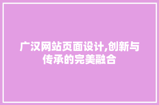 广汉网站页面设计,创新与传承的完美融合