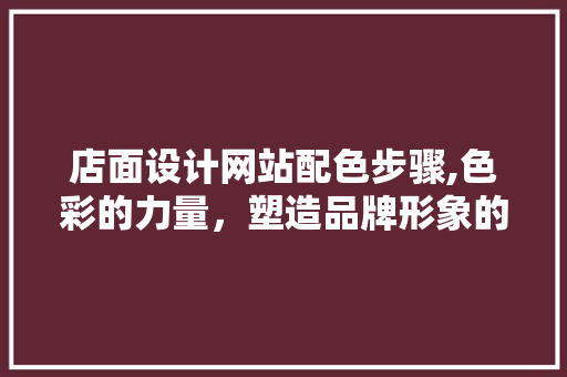 店面设计网站配色步骤,色彩的力量，塑造品牌形象的关键