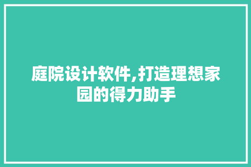 庭院设计软件,打造理想家园的得力助手