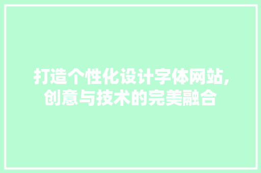 打造个性化设计字体网站,创意与技术的完美融合