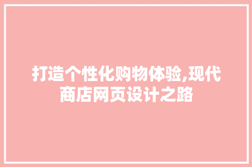 打造个性化购物体验,现代商店网页设计之路