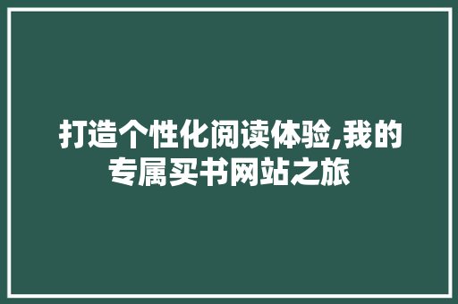 打造个性化阅读体验,我的专属买书网站之旅