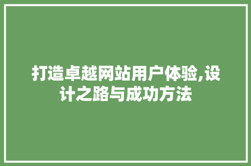 打造卓越网站用户体验,设计之路与成功方法 打造卓越网站用户体验,设计之路与成功方法 建站教程