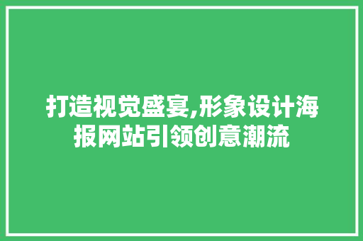 打造视觉盛宴,形象设计海报网站引领创意潮流 打造视觉盛宴,形象设计海报网站引领创意潮流 服务器/数据库