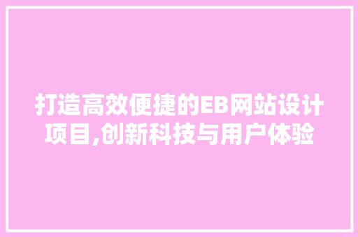 打造高效便捷的EB网站设计项目,创新科技与用户体验的完美融合 打造高效便捷的EB网站设计项目,创新科技与用户体验的完美融合 友链在线