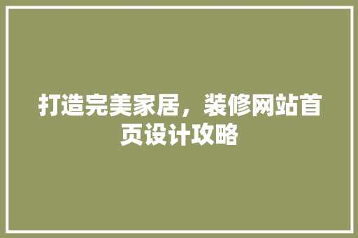 打造完美家居，装修网站首页设计攻略