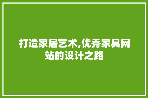 打造家居艺术,优秀家具网站的设计之路