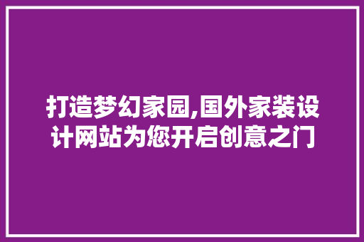 打造梦幻家园,国外家装设计网站为您开启创意之门