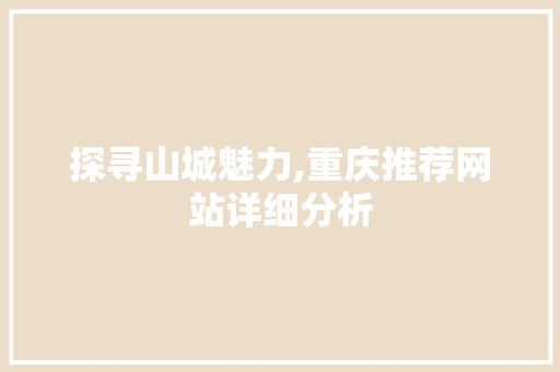 探寻山城魅力,重庆推荐网站详细分析