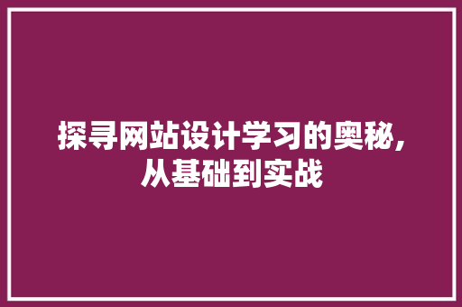 探寻网站设计学习的奥秘,从基础到实战