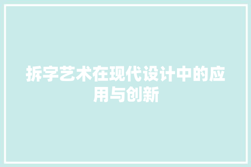 拆字艺术在现代设计中的应用与创新