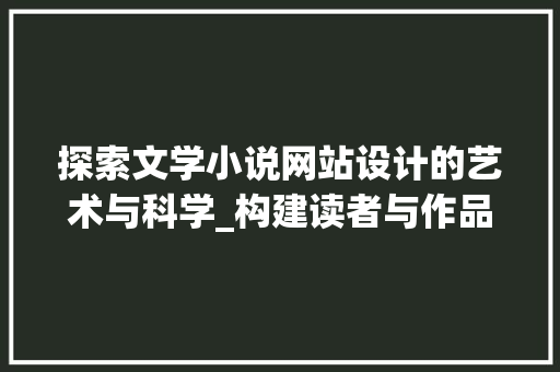 探索文学小说网站设计的艺术与科学_构建读者与作品的桥梁