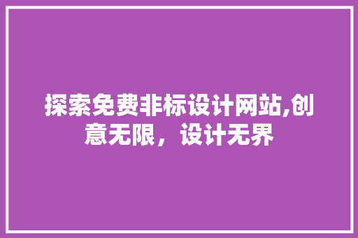 探索免费非标设计网站,创意无限，设计无界