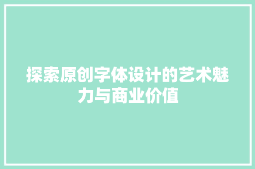探索原创字体设计的艺术魅力与商业价值