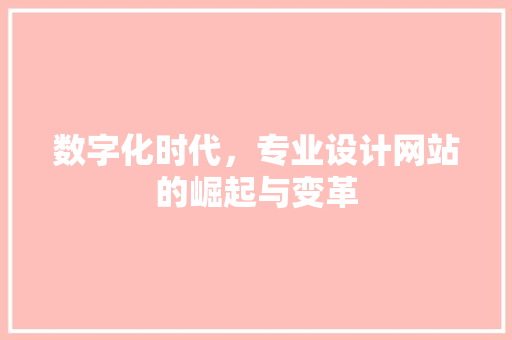 数字化时代，专业设计网站的崛起与变革