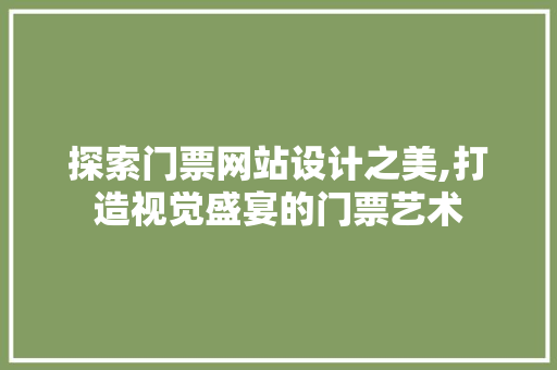 探索门票网站设计之美,打造视觉盛宴的门票艺术