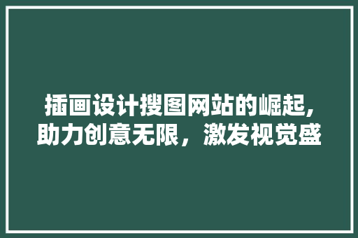 插画设计搜图网站的崛起,助力创意无限，激发视觉盛宴