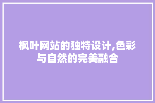 枫叶网站的独特设计,色彩与自然的完美融合