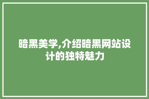 暗黑美学,介绍暗黑网站设计的独特魅力