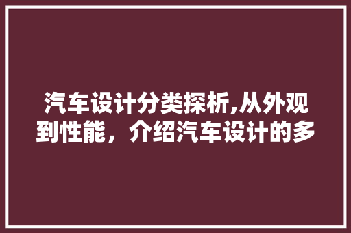 汽车设计分类探析,从外观到性能，介绍汽车设计的多元化世界