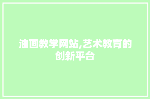 油画教学网站,艺术教育的创新平台