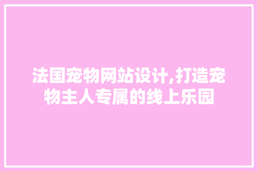 法国宠物网站设计,打造宠物主人专属的线上乐园