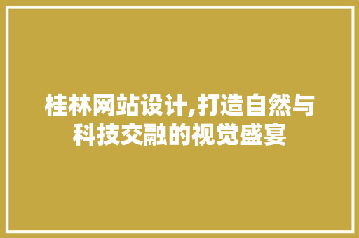 桂林网站设计,打造自然与科技交融的视觉盛宴