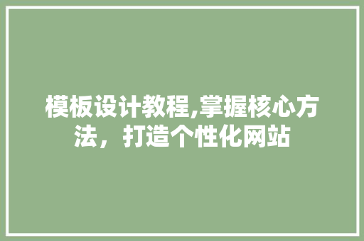 模板设计教程,掌握核心方法，打造个性化网站