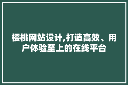 樱桃网站设计,打造高效、用户体验至上的在线平台 樱桃网站设计,打造高效、用户体验至上的在线平台 SEO教程