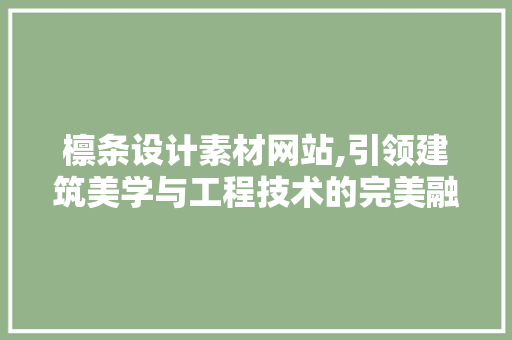 檩条设计素材网站,引领建筑美学与工程技术的完美融合 檩条设计素材网站,引领建筑美学与工程技术的完美融合 WordPress教程