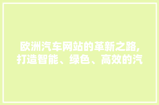 欧洲汽车网站的革新之路,打造智能、绿色、高效的汽车服务平台