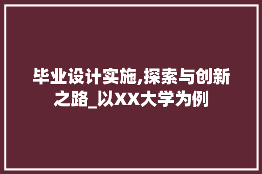 毕业设计实施,探索与创新之路_以XX大学为例