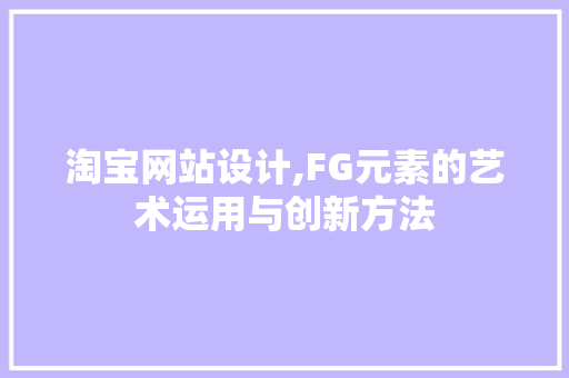 淘宝网站设计,FG元素的艺术运用与创新方法