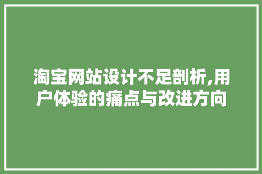 淘宝网站设计不足剖析,用户体验的痛点与改进方向