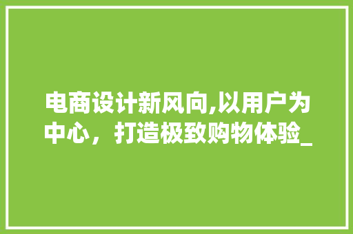 电商设计新风向,以用户为中心，打造极致购物体验_以京东为例