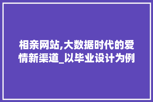 相亲网站,大数据时代的爱情新渠道_以毕业设计为例