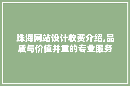 珠海网站设计收费介绍,品质与价值并重的专业服务 珠海网站设计收费介绍,品质与价值并重的专业服务 WordPress教程